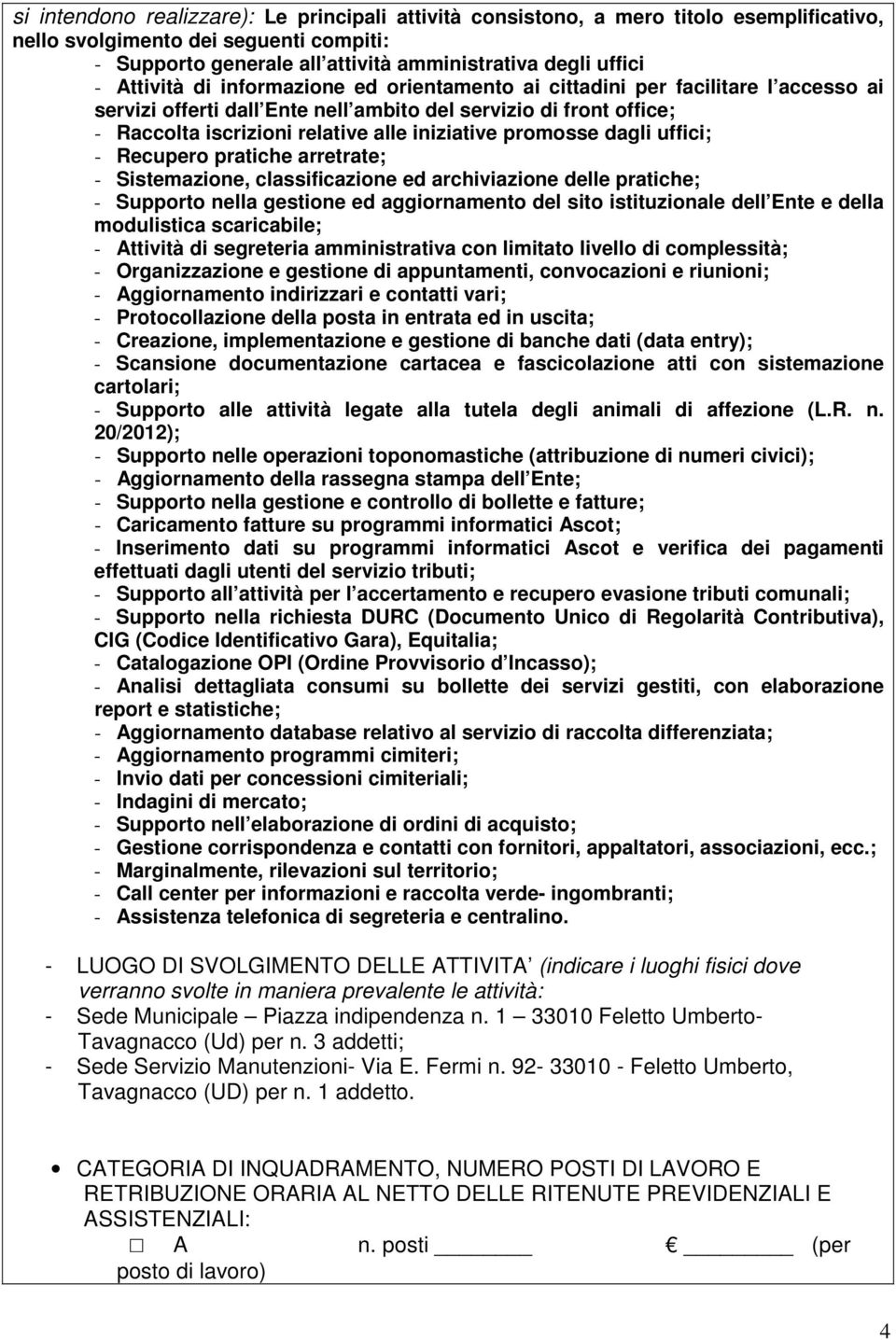 promosse dagli uffici; - Recupero pratiche arretrate; - Sistemazione, classificazione ed archiviazione delle pratiche; - Supporto nella gestione ed aggiornamento del sito istituzionale dell Ente e