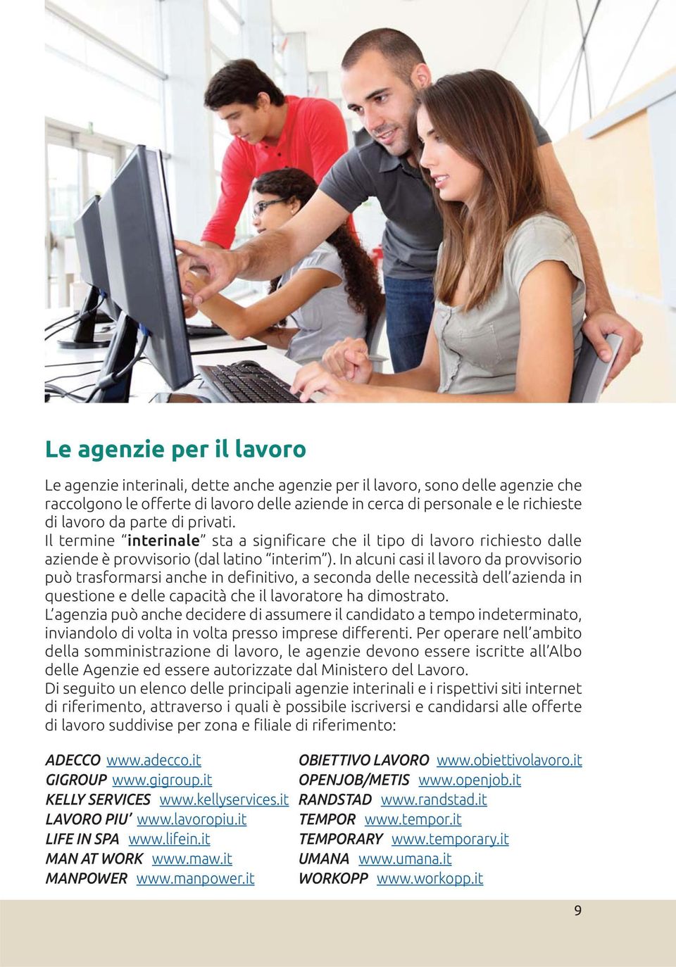 In alcuni casi il lavoro da provvisorio può trasformarsi anche in definitivo, a seconda delle necessità dell azienda in questione e delle capacità che il lavoratore ha dimostrato.