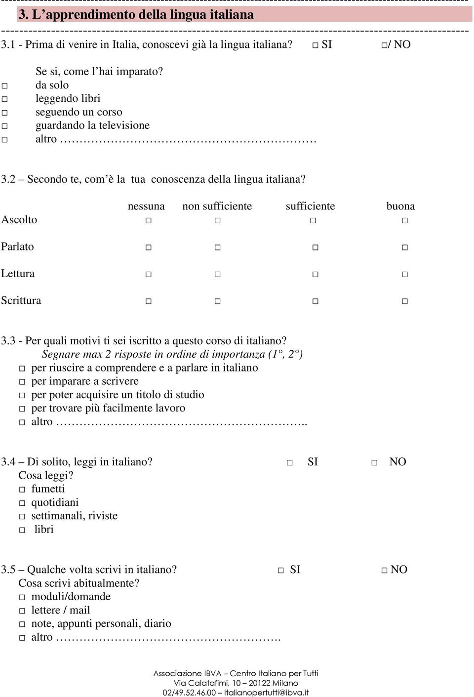 nessuna non sufficiente sufficiente buona Ascolto Parlato Lettura Scrittura 3.3 - Per quali motivi ti sei iscritto a questo corso di italiano?