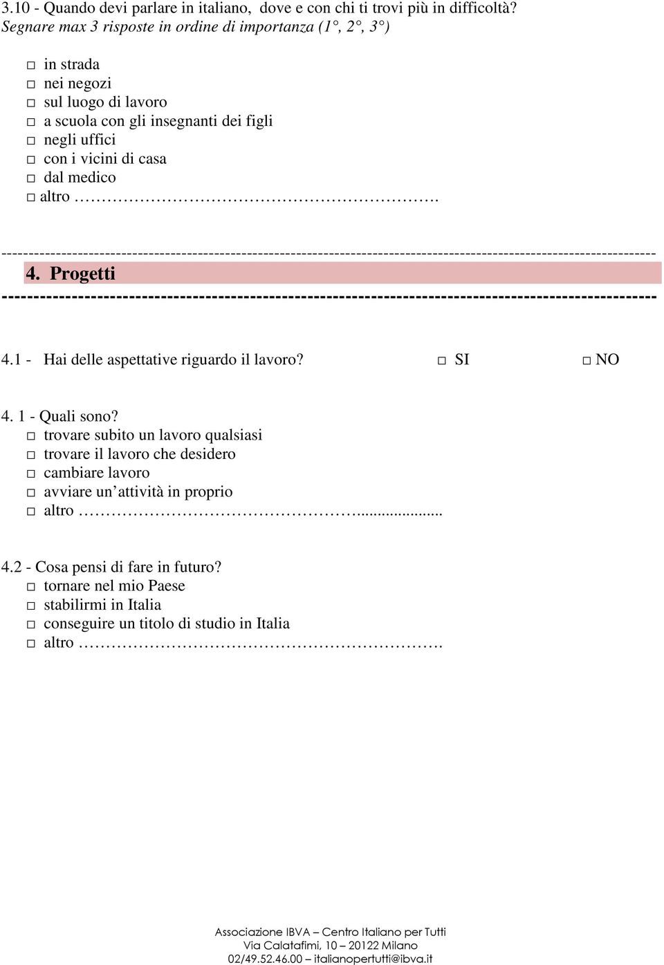 vicini di casa dal medico altro. ----------------- 4. Progetti 4.1 - Hai delle aspettative riguardo il lavoro? SI NO 4. 1 - Quali sono?