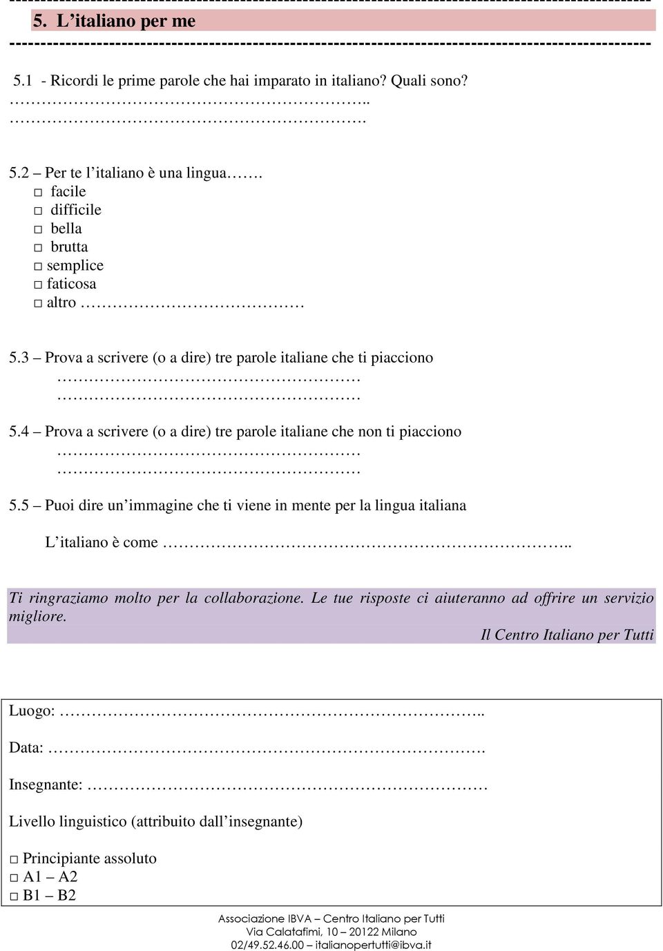 4 Prova a scrivere (o a dire) tre parole italiane che non ti piacciono 5.5 Puoi dire un immagine che ti viene in mente per la lingua italiana L italiano è come.