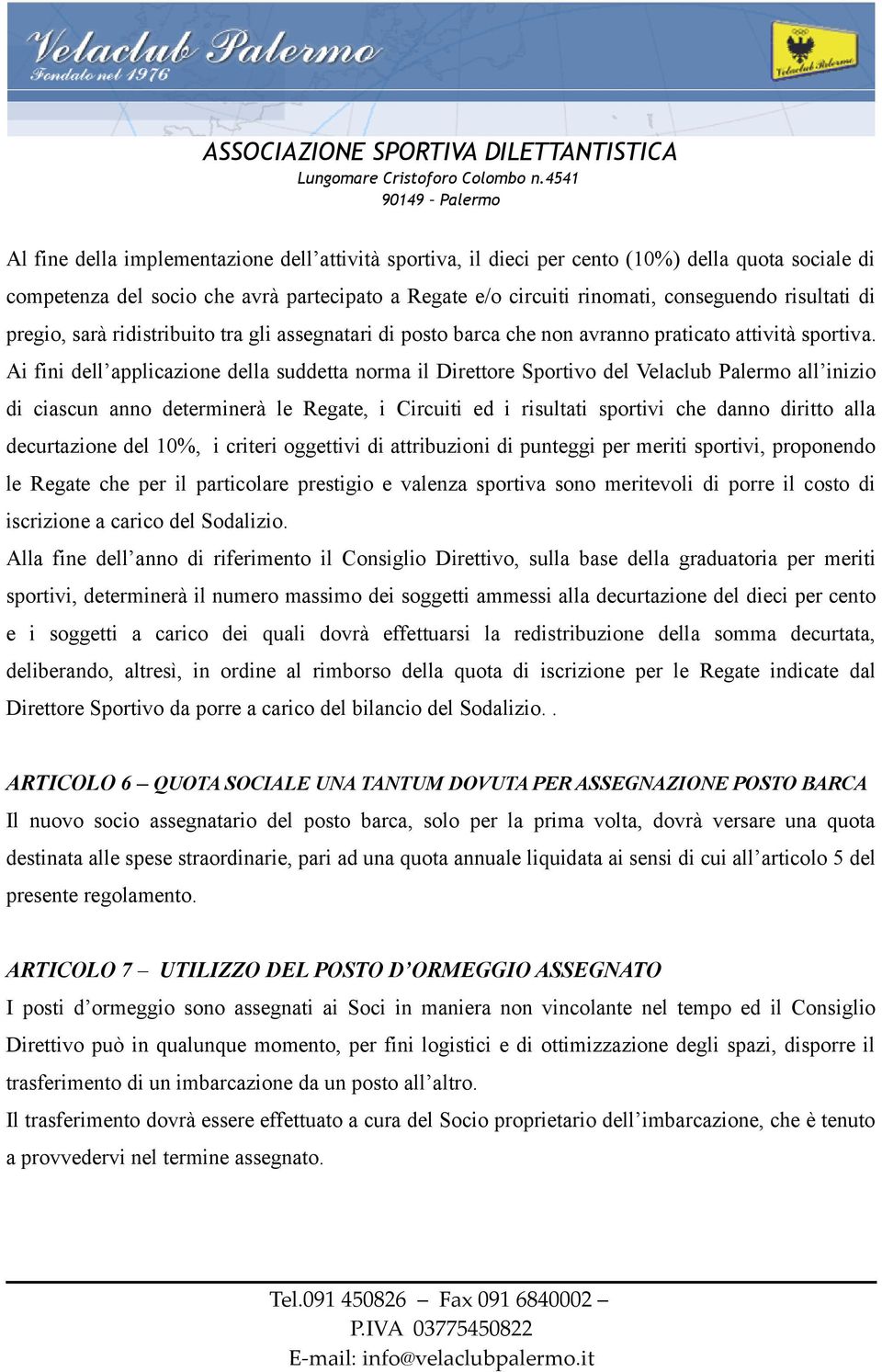 Ai fini dell applicazione della suddetta norma il Direttore Sportivo del Velaclub Palermo all inizio di ciascun anno determinerà le Regate, i Circuiti ed i risultati sportivi che danno diritto alla