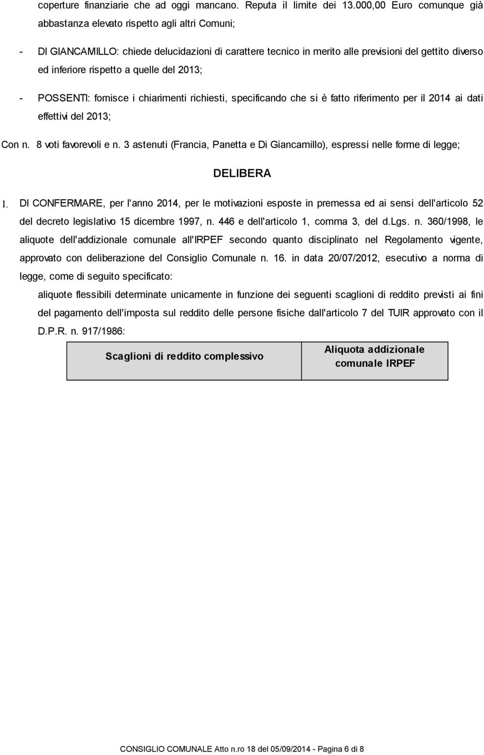 a quelle del 2013; - POSSENTI: fornisce i chiarimenti richiesti, specificando che si è fatto riferimento per il 2014 ai dati effettivi del 2013; Con n. 8 voti favorevoli e n.