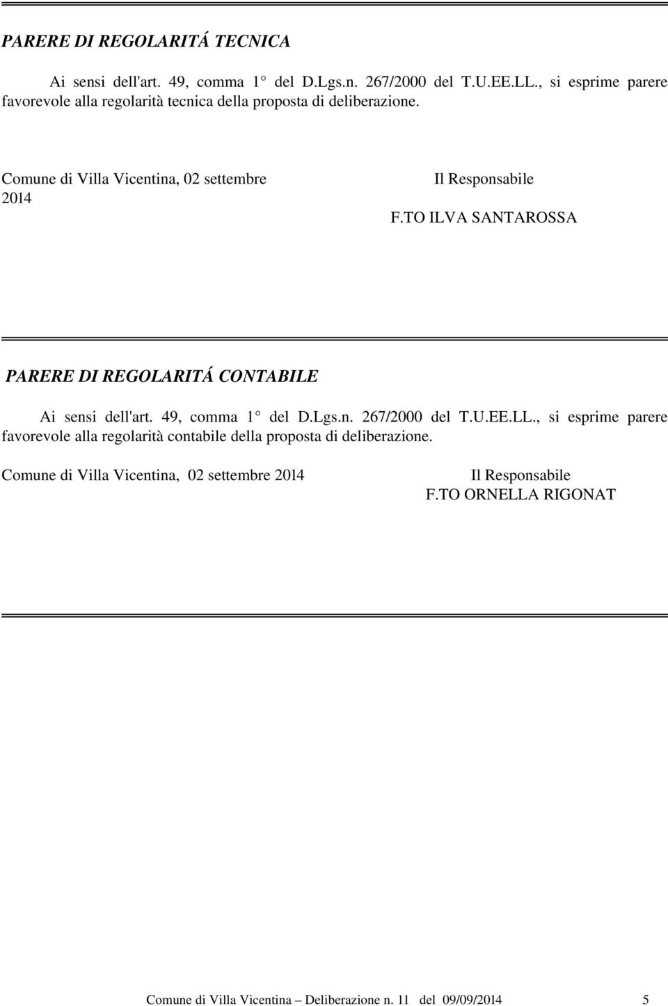 Comune di Villa Vicentina, 02 settembre 2014 Il Responsabile F.TO ILVA SANTAROSSA PARERE DI REGOLARITÁ CONTABILE Ai sensi dell'art. 49, comma 1 del D.