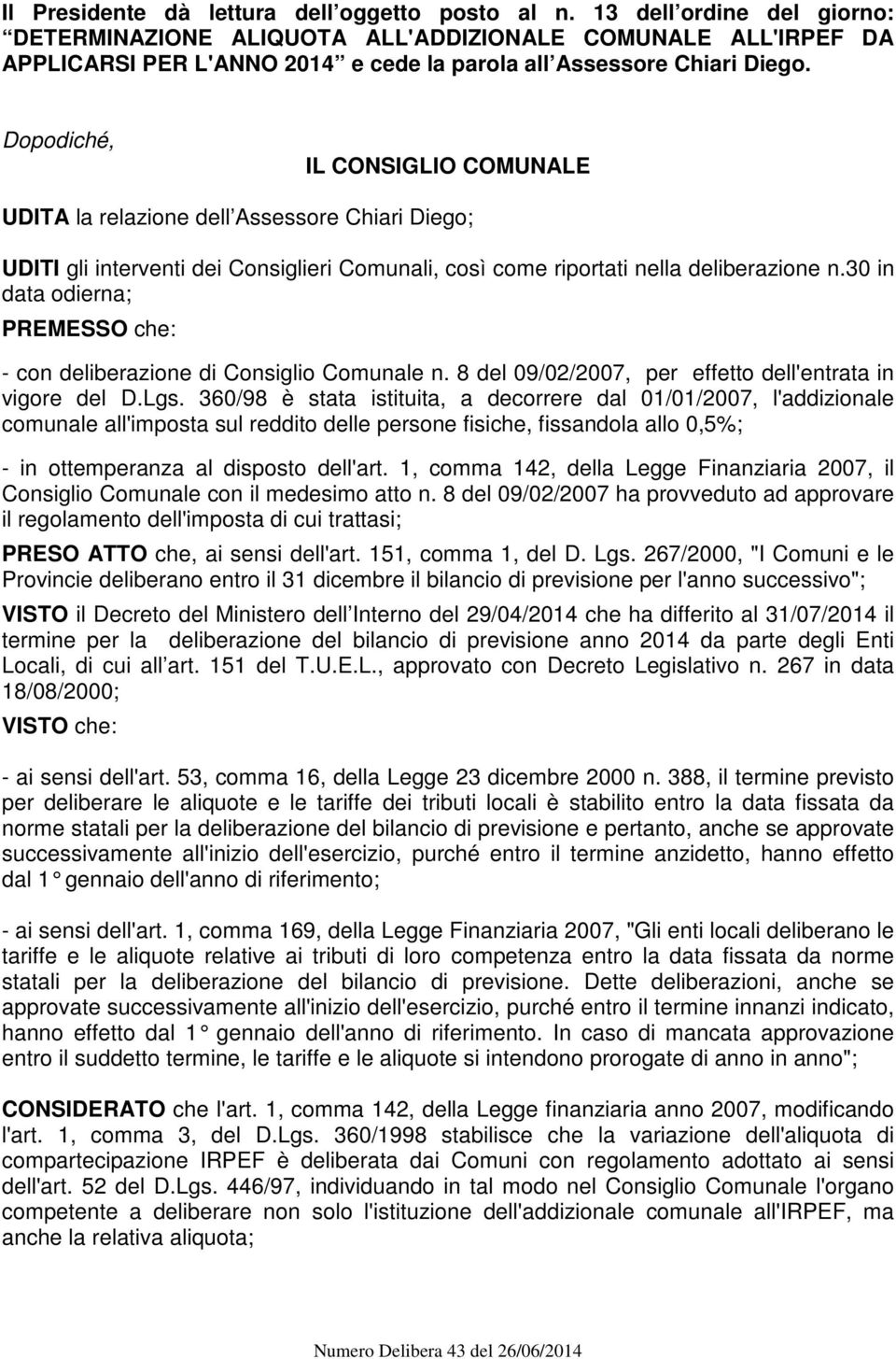 Dopodiché, IL CONSIGLIO COMUNALE UDITA la relazione dell Assessore Chiari Diego; UDITI gli interventi dei Consiglieri Comunali, così come riportati nella deliberazione n.