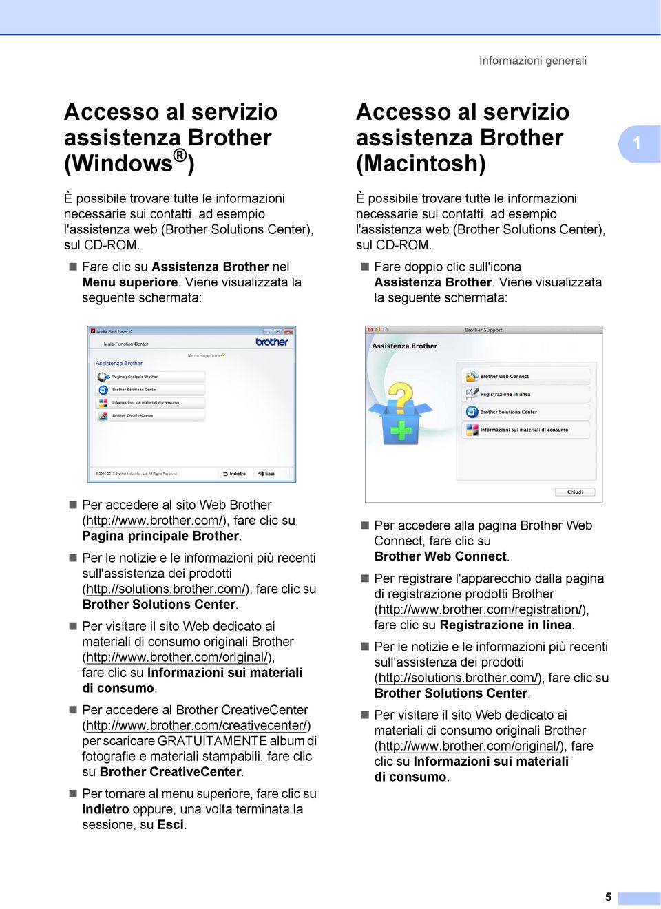 Viene visualizzata la seguente schermata: Accesso al servizio assistenza Brother (Macintosh) 1 È possibile trovare tutte le informazioni necessarie sui contatti, ad esempio l'assistenza web (Brother