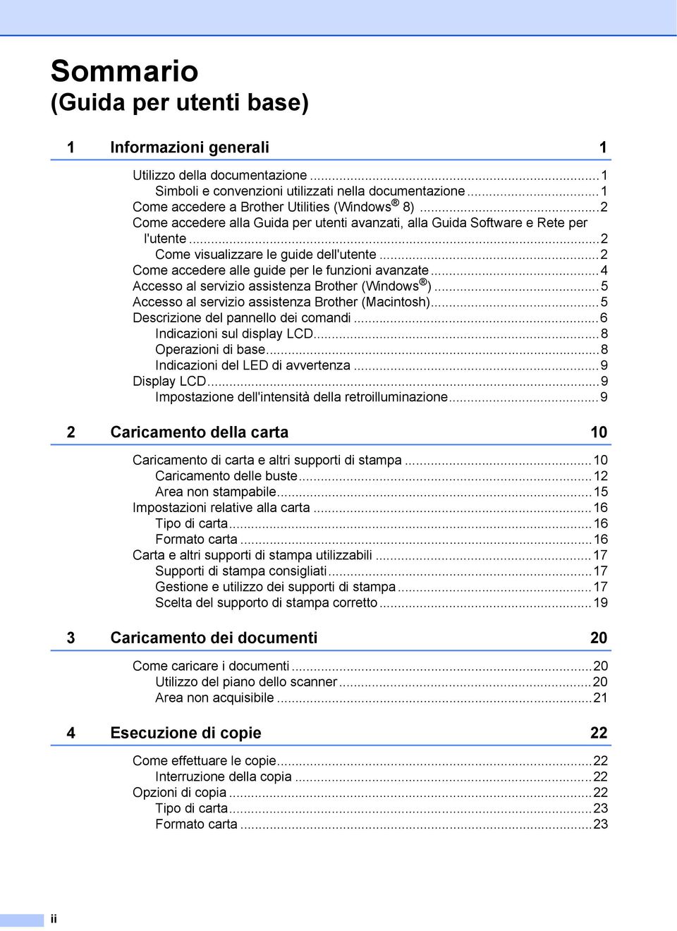 ..4 Accesso al servizio assistenza Brother (Windows )...5 Accesso al servizio assistenza Brother (Macintosh)...5 Descrizione del pannello dei comandi...6 Indicazioni sul display LCD.