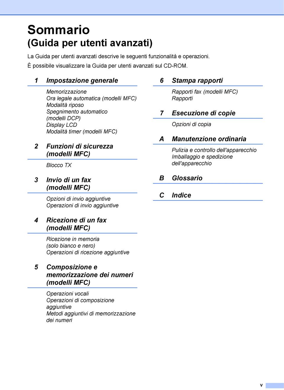 (modelli MFC) Blocco TX 6 Stampa rapporti Rapporti fax (modelli MFC) Rapporti 7 Esecuzione di copie A Opzioni di copia Manutenzione ordinaria Pulizia e controllo dell'apparecchio Imballaggio e