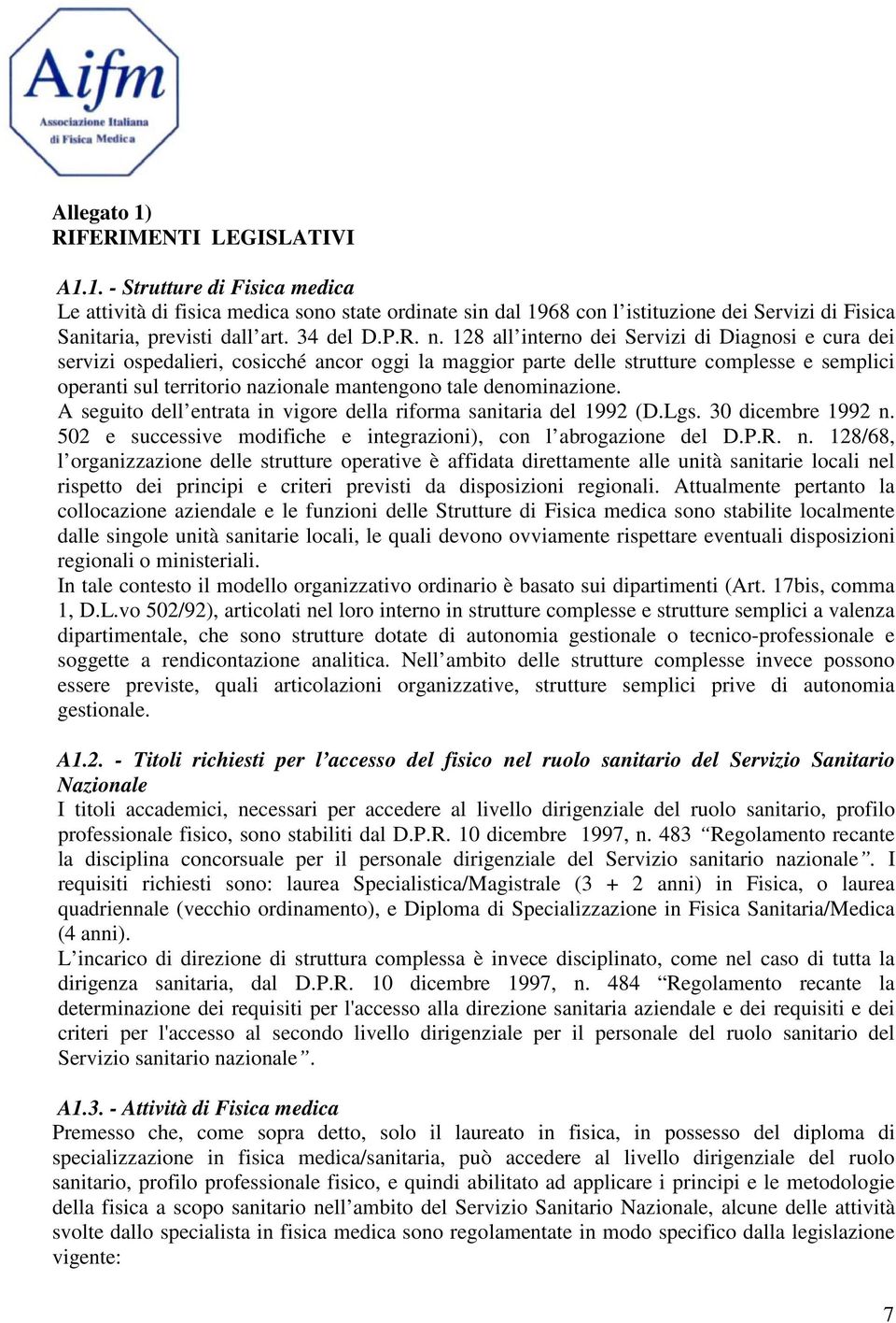 128 all interno dei Servizi di Diagnosi e cura dei servizi ospedalieri, cosicché ancor oggi la maggior parte delle strutture complesse e semplici operanti sul territorio nazionale mantengono tale