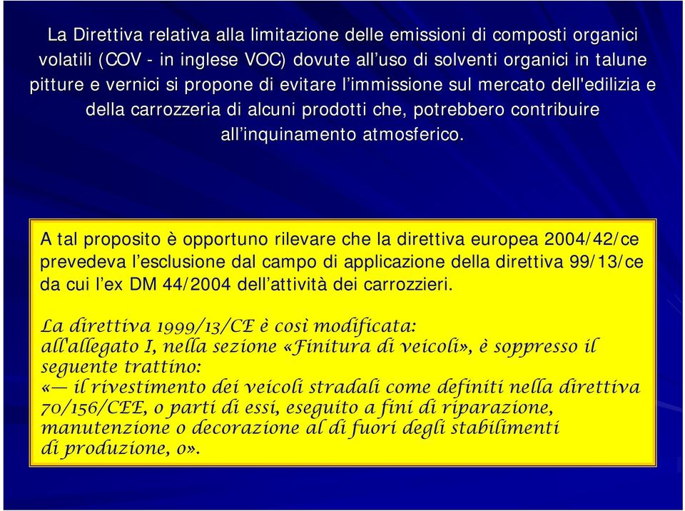 A tal proposito è opportuno rilevare che la direttiva europea 2004/42/ce prevedeva l esclusione dal campo di applicazione della direttiva 99/13/ce da cui l ex DM 44/2004 dell attività dei carrozzieri.