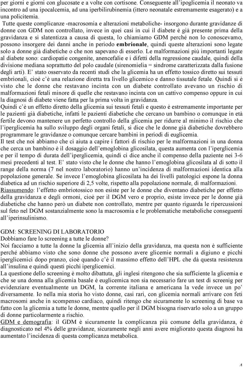 Tutte queste complicanze -macrosomia e alterazioni metaboliche- insorgono durante gravidanze di donne con GDM non controllato, invece in quei casi in cui il diabete è già presente prima della