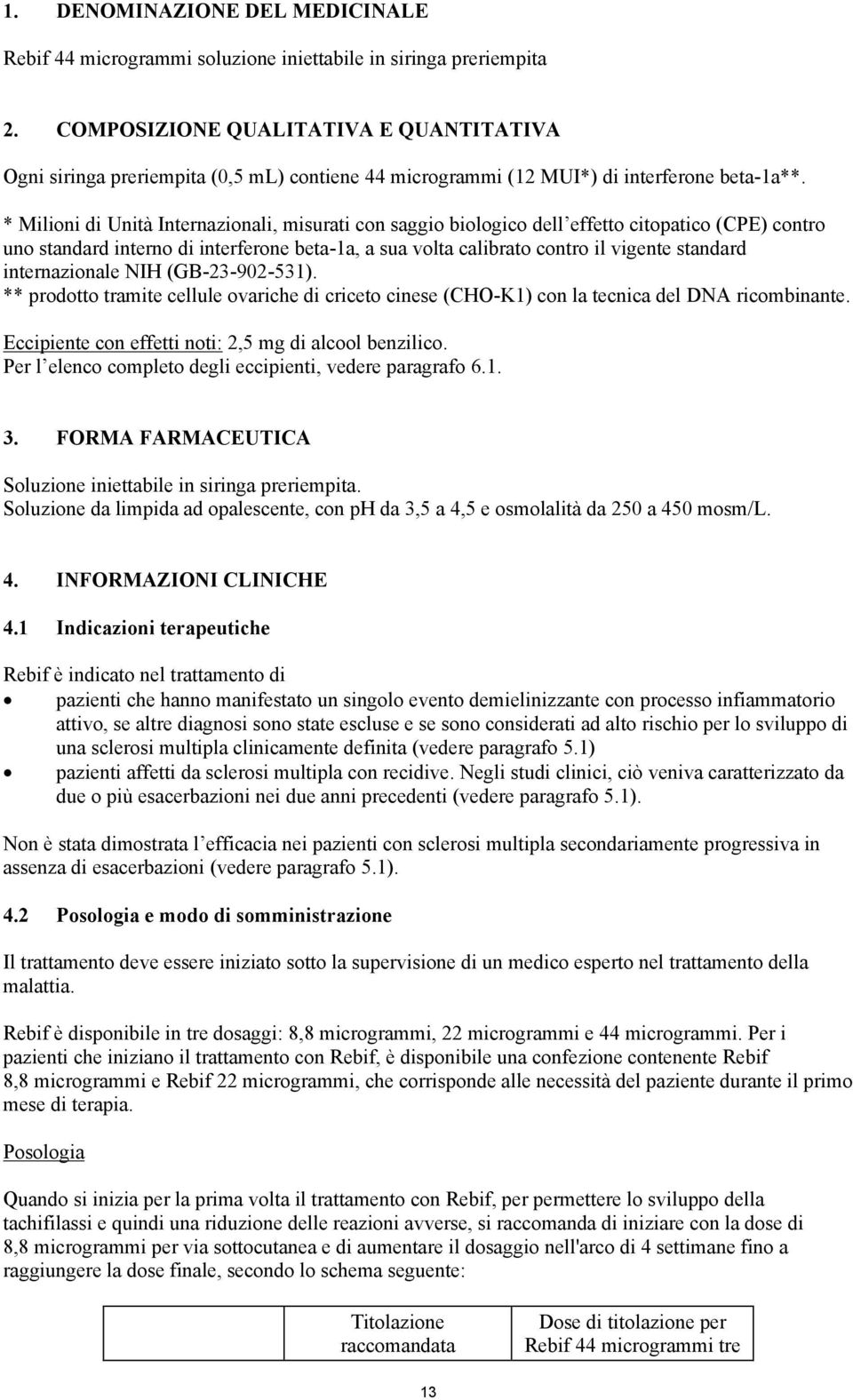 * Milioni di Unità Internazionali, misurati con saggio biologico dell effetto citopatico (CPE) contro uno standard interno di interferone beta-1a, a sua volta calibrato contro il vigente standard