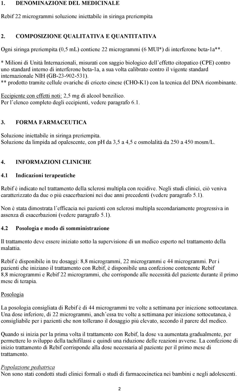 * Milioni di Unità Internazionali, misurati con saggio biologico dell effetto citopatico (CPE) contro uno standard interno di interferone beta-1a, a sua volta calibrato contro il vigente standard