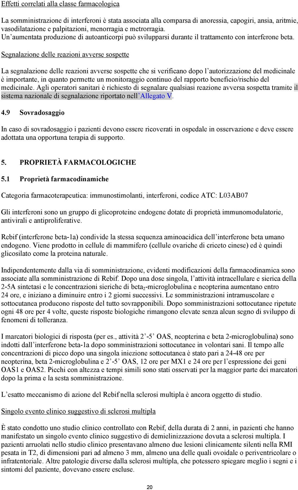 Segnalazione delle reazioni avverse sospette La segnalazione delle reazioni avverse sospette che si verificano dopo l autorizzazione del medicinale è importante, in quanto permette un monitoraggio