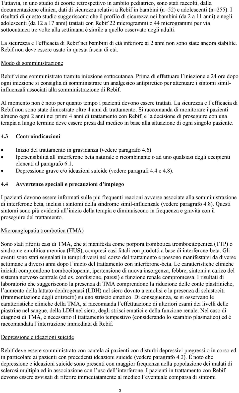 sottocutanea tre volte alla settimana è simile a quello osservato negli adulti. La sicurezza e l efficacia di Rebif nei bambini di età inferiore ai 2 anni non sono state ancora stabilite.