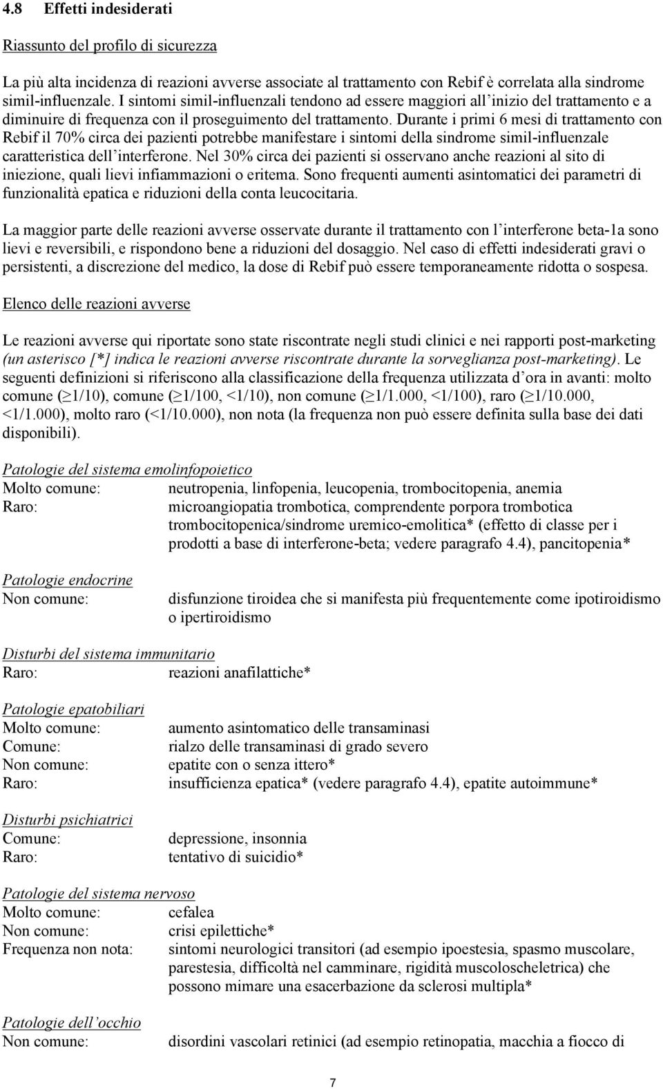 Durante i primi 6 mesi di trattamento con Rebif il 70% circa dei pazienti potrebbe manifestare i sintomi della sindrome simil-influenzale caratteristica dell interferone.