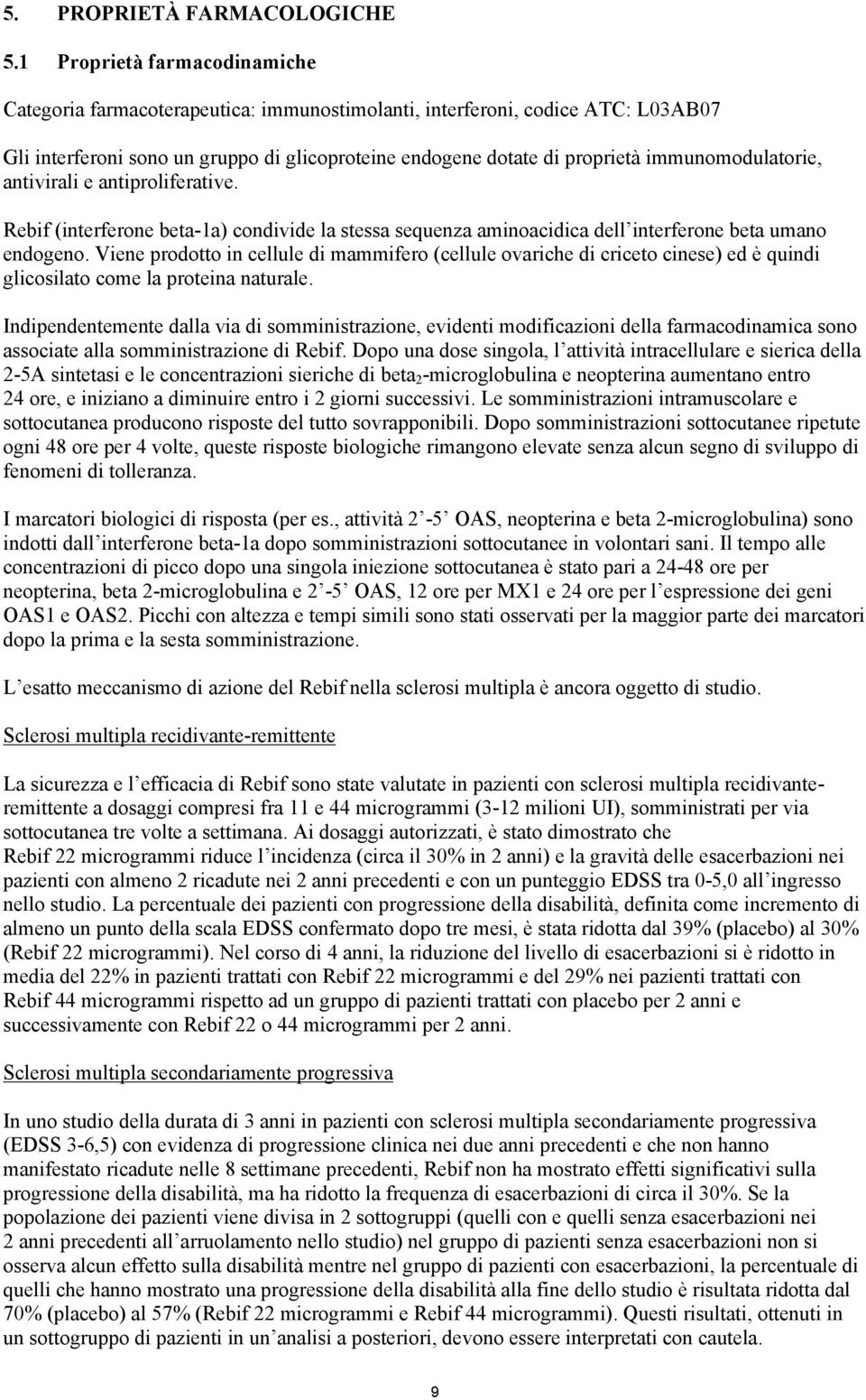 immunomodulatorie, antivirali e antiproliferative. Rebif (interferone beta-1a) condivide la stessa sequenza aminoacidica dell interferone beta umano endogeno.