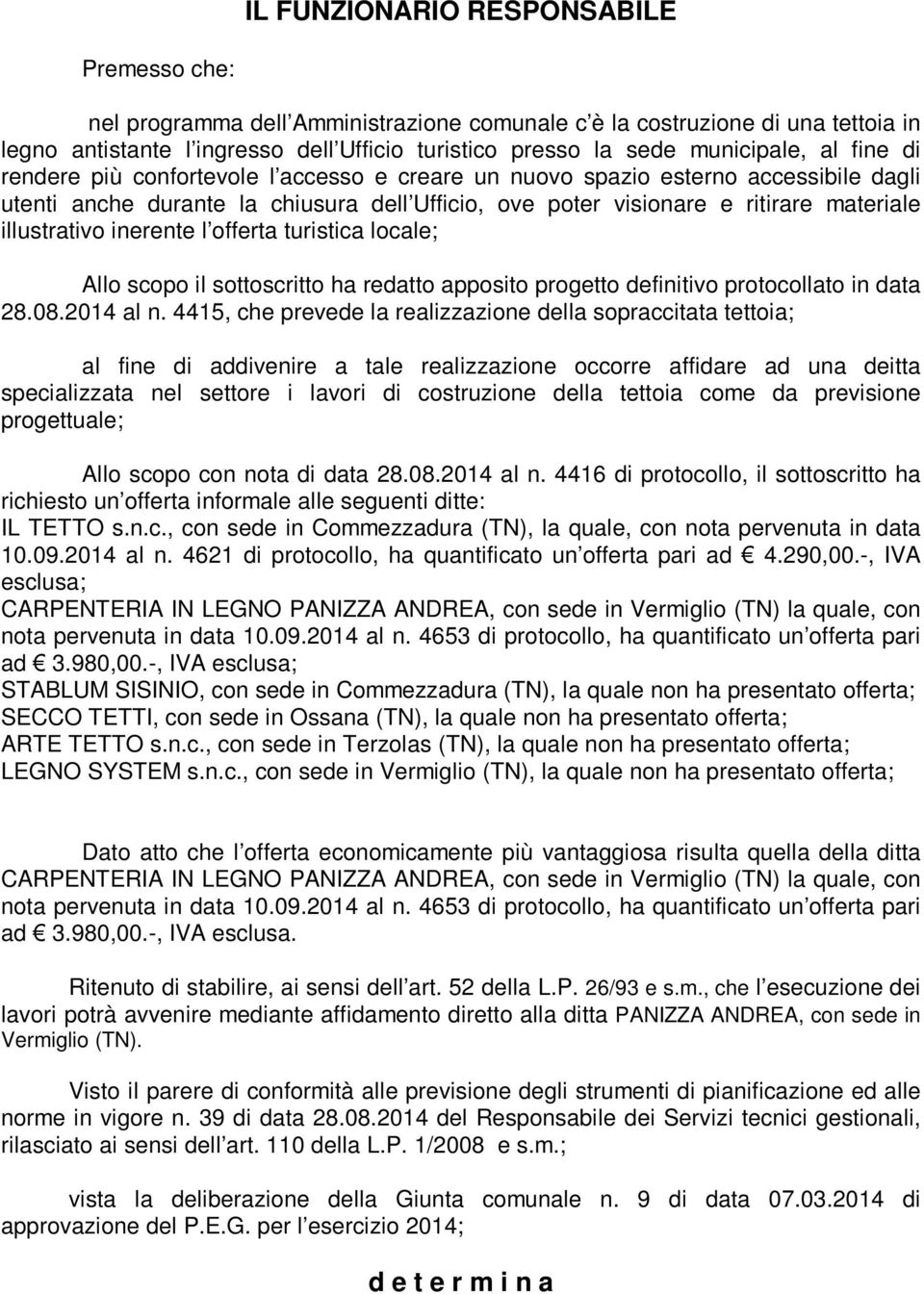 illustrativo inerente l offerta turistica locale; Allo scopo il sottoscritto ha redatto apposito progetto definitivo protocollato in data 28.08.2014 al n.