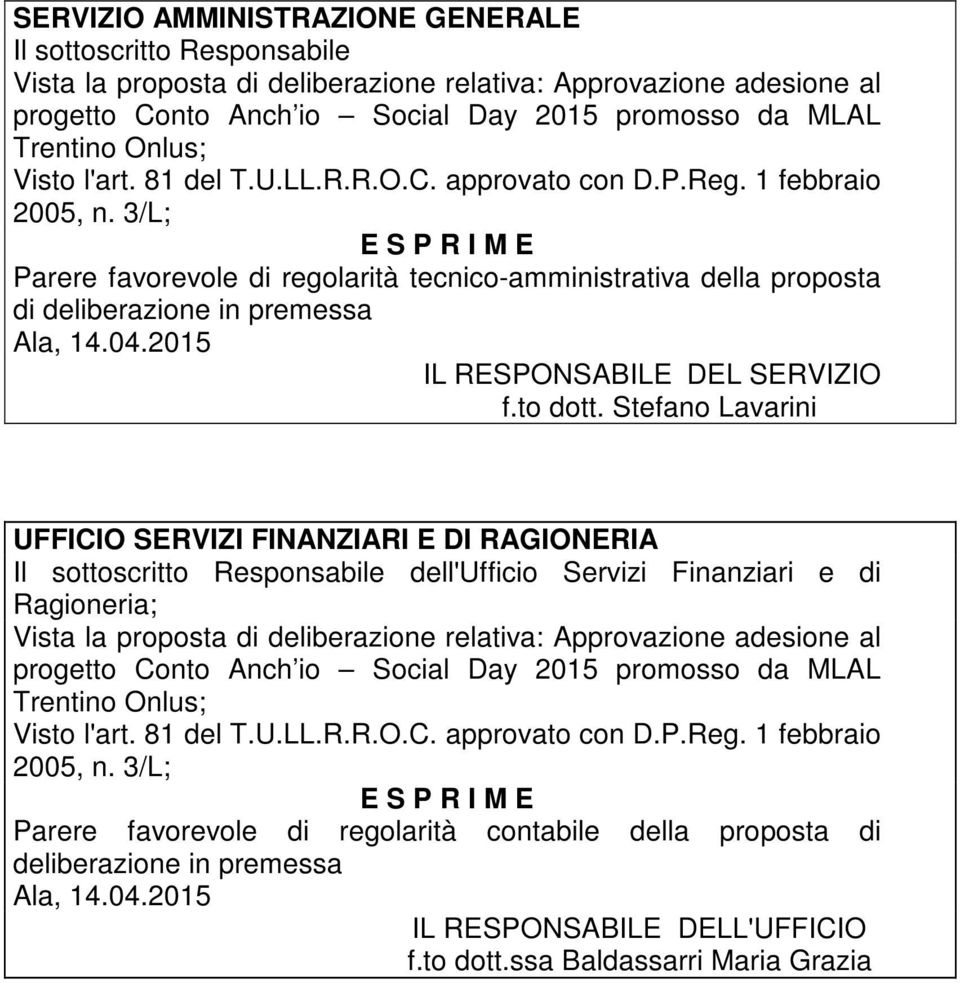 3/L; E S P R I M E Parere favorevole di regolarità tecnico-amministrativa della proposta di deliberazione in premessa Ala, 14.04.2015 IL RESPONSABILE DEL SERVIZIO f.to dott.