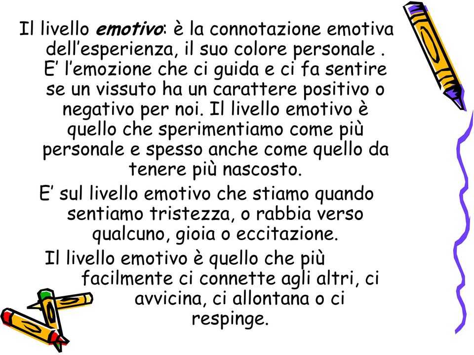 Il livello emotivo è quello che sperimentiamo come più personale e spesso anche come quello da tenere più nascosto.