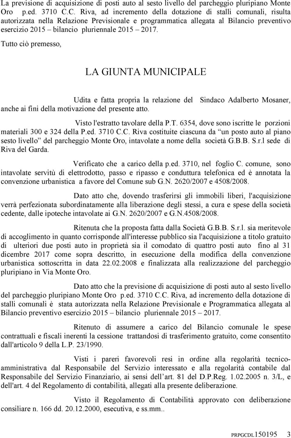 2017. Tutto ciò premesso, LA GIUNTA MUNICIPALE Udita e fatta propria la relazione del Sindaco Adalberto Mosaner, anche ai fini della motivazione del presente atto. Visto l'estratto tavolare della P.T. 6354, dove sono iscritte le porzioni materiali 300 e 324 della P.