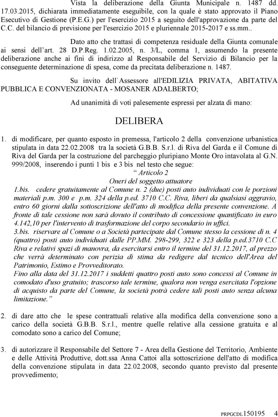 3/L, comma 1, assumendo la presente deliberazione anche ai fini di indirizzo al Responsabile del Servizio di Bilancio per la conseguente determinazione di spesa, come da precitata deliberazione n.