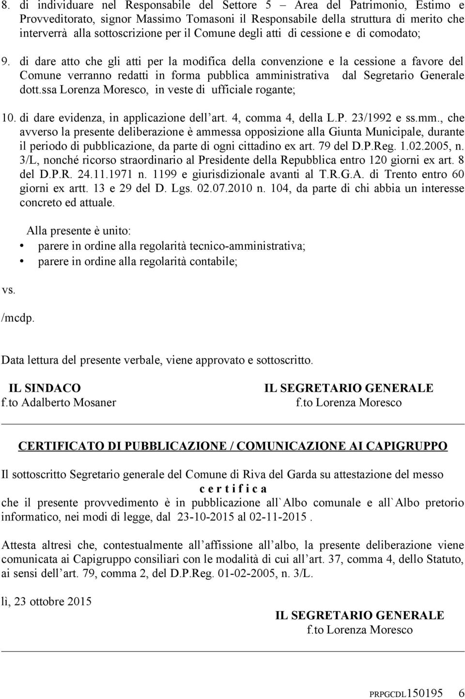 di dare atto che gli atti per la modifica della convenzione e la cessione a favore del Comune verranno redatti in forma pubblica amministrativa dal Segretario Generale dott.