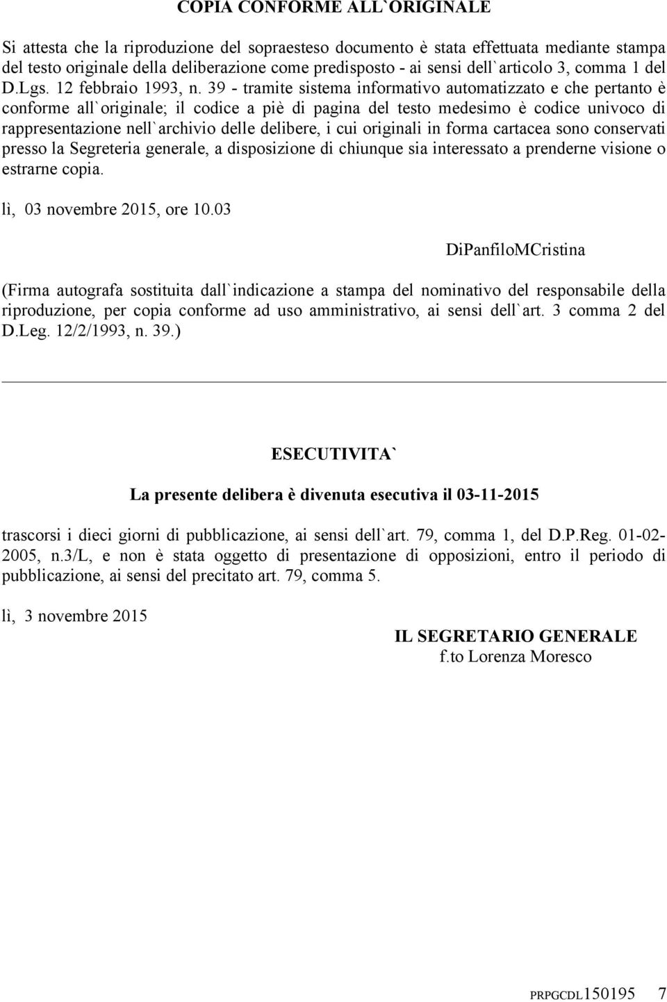 39 - tramite sistema informativo automatizzato e che pertanto è conforme all`originale; il codice a piè di pagina del testo medesimo è codice univoco di rappresentazione nell`archivio delle delibere,