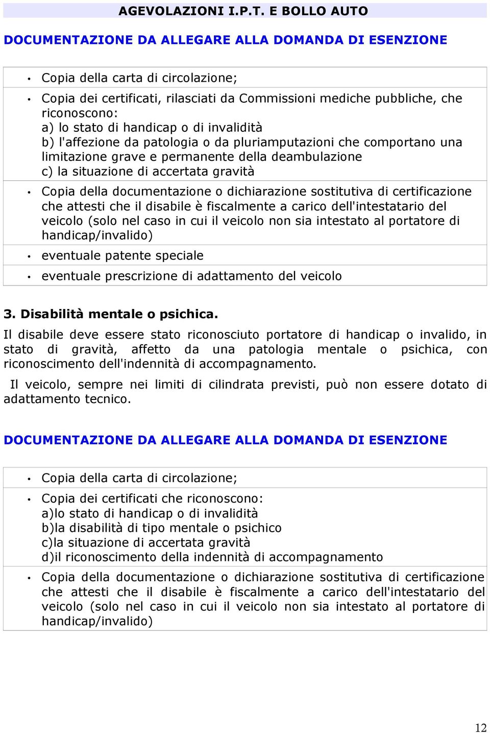 o dichiarazione sostitutiva di certificazione che attesti che il disabile è fiscalmente a carico dell'intestatario del veicolo (solo nel caso in cui il veicolo non sia intestato al portatore di