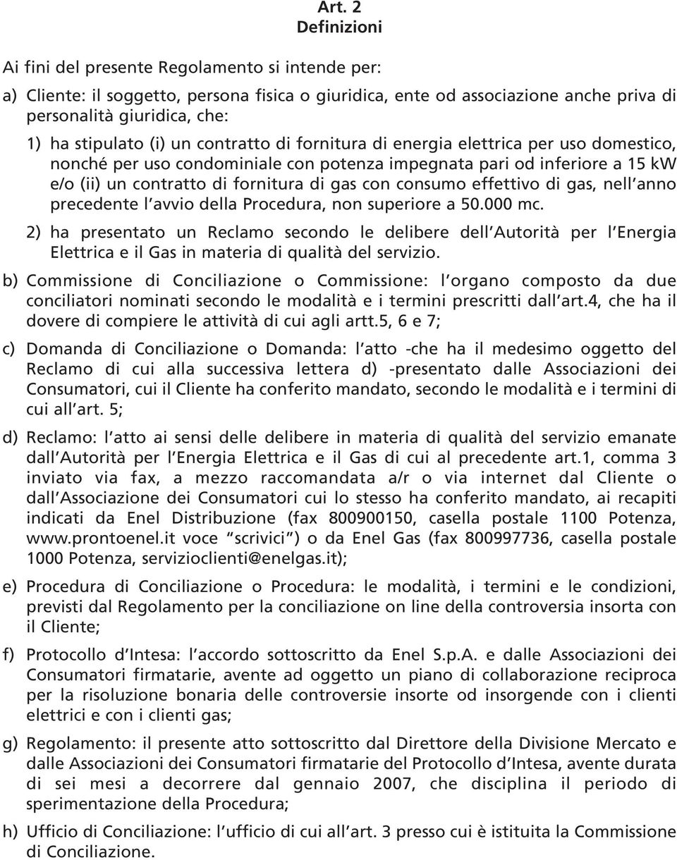 con consumo effettivo di gas, nell anno precedente l avvio della Procedura, non superiore a 50.000 mc.