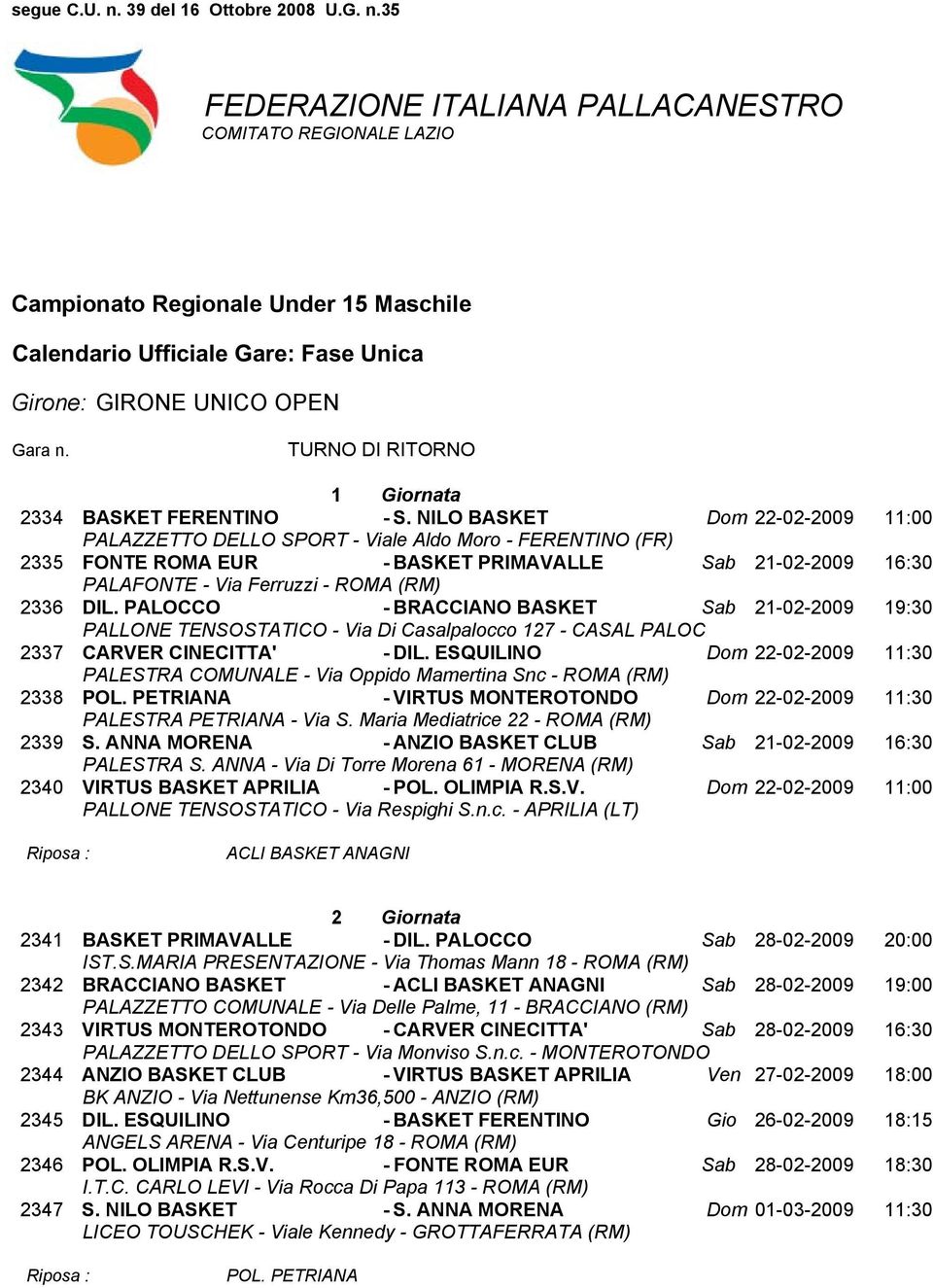 PALOCCO - BRACCIANO BASKET Sab 21-02-2009 19:30 2337 CARVER CINECITTA' - DIL. ESQUILINO Dom 22-02-2009 11:30 2338 POL. PETRIANA - VIRTUS MONTEROTONDO Dom 22-02-2009 11:30 2339 S.