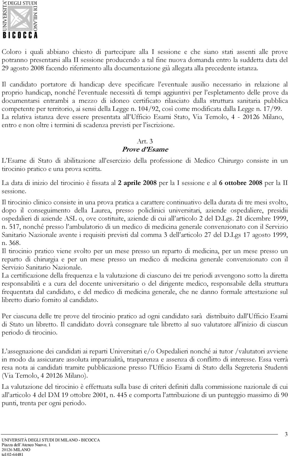 Il candidato portatore di handicap deve specificare l eventuale ausilio necessario in relazione al proprio handicap, nonché l eventuale necessità di tempi aggiuntivi per l espletamento delle prove da