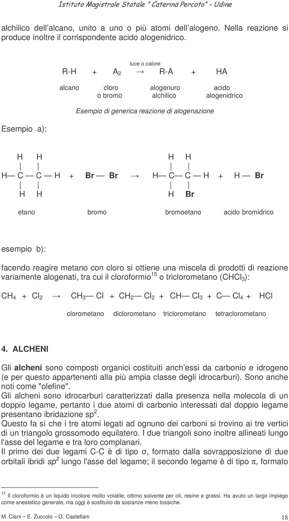 bromidrico esempio b): facendo reagire metano con cloro si ottiene una miscela di prodotti di reazione variamente alogenati, tra cui il cloroformio 15 o triclorometano (l 3 ): 4 + l 2 3 l + 2 l 2 + l