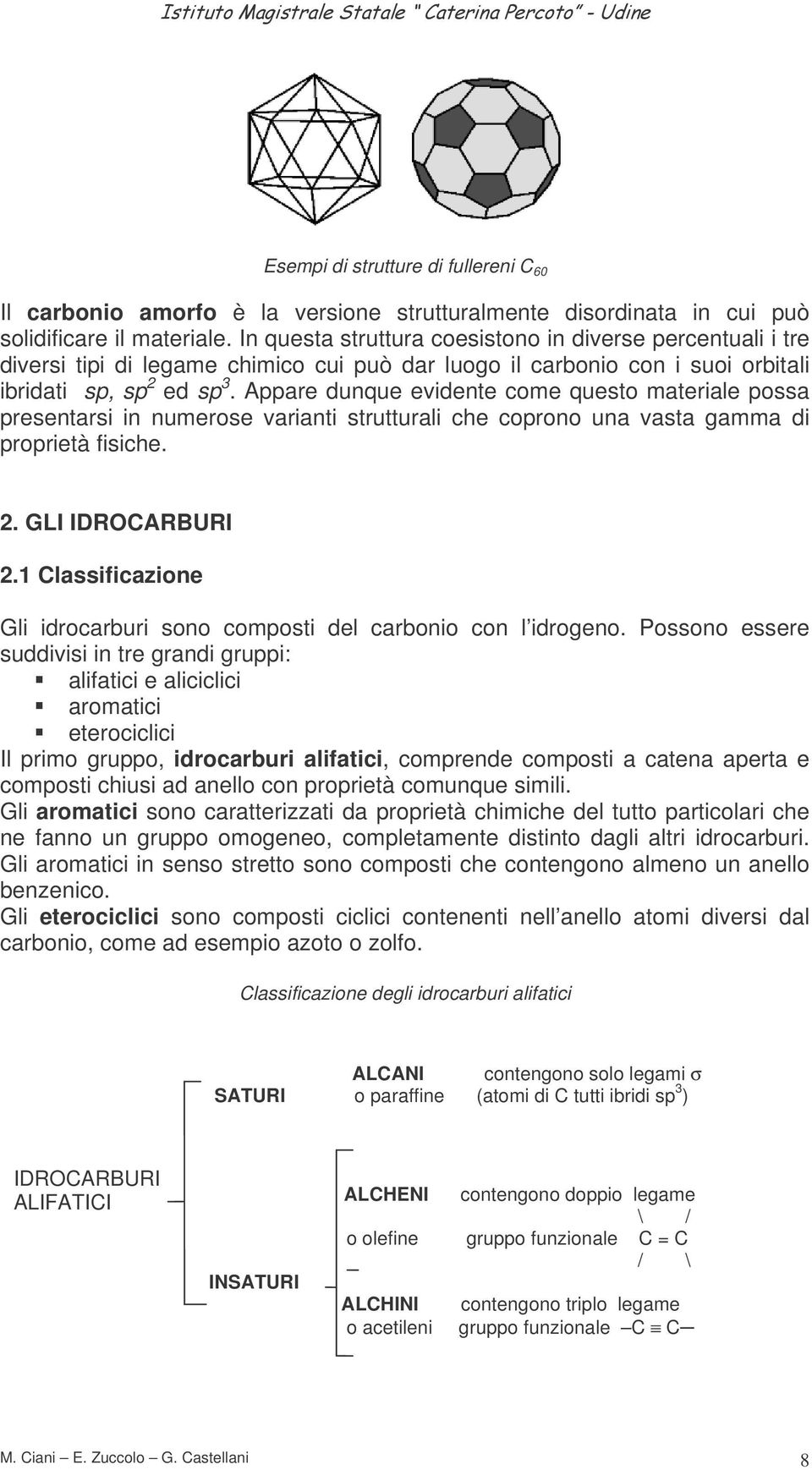 Appare dunque evidente come questo materiale possa presentarsi in numerose varianti strutturali che coprono una vasta gamma di proprietà fisiche. 2. GLI IDRARBURI 2.