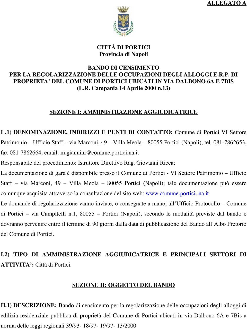 1) DENOMINAZIONE, INDIRIZZI E PUNTI DI CONTATTO: Comune di Portici VI Settore Patrimonio Ufficio Staff via Marconi, 49 Villa Meola 80055 Portici (Napoli), tel. 081-7862653, fax 081-7862664, email: m.