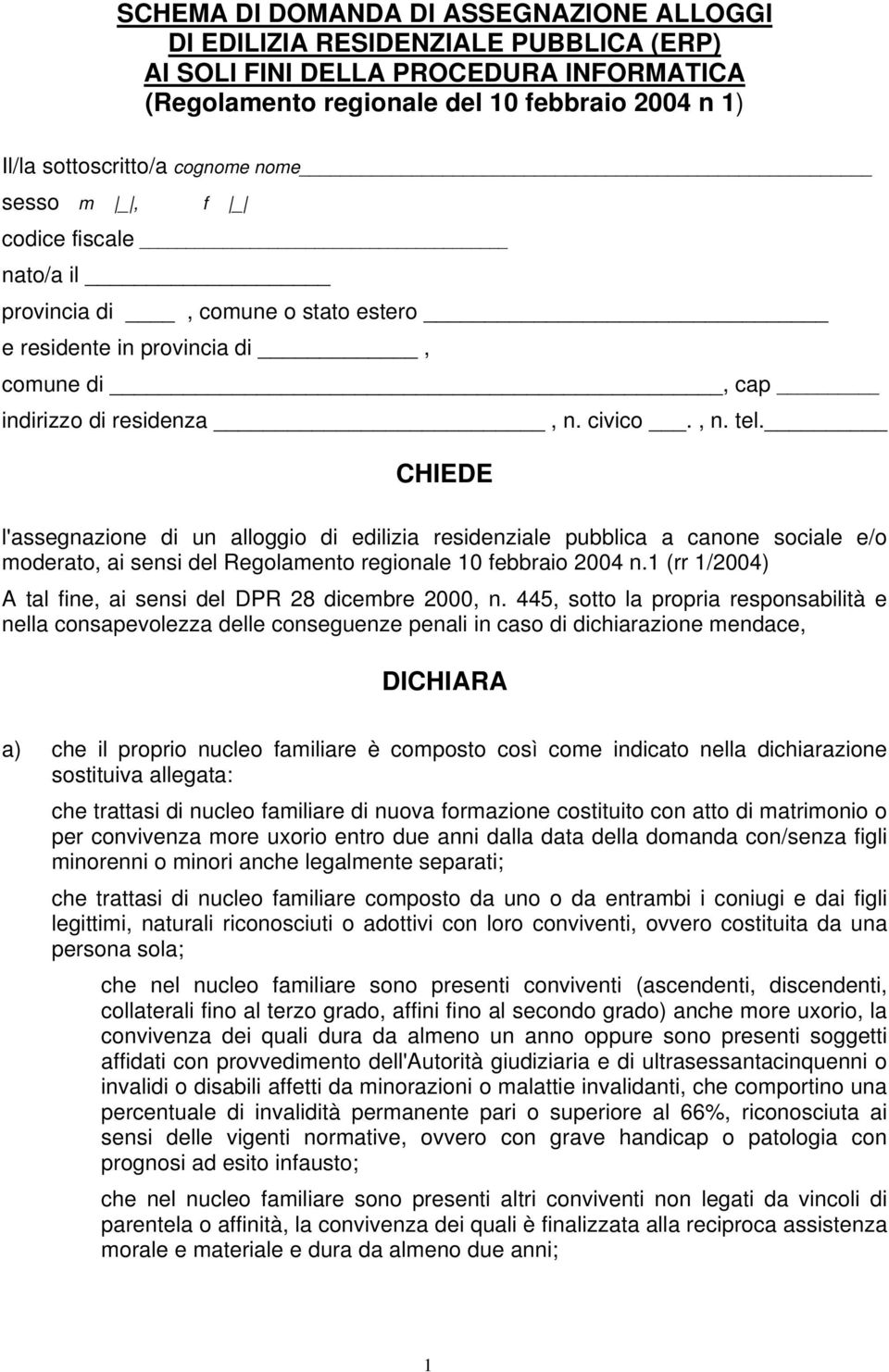 CHIEDE l'assegnazione di un alloggio di edilizia residenziale pubblica a canone sociale e/o moderato, ai sensi del Regolamento regionale 10 febbraio 2004 n.