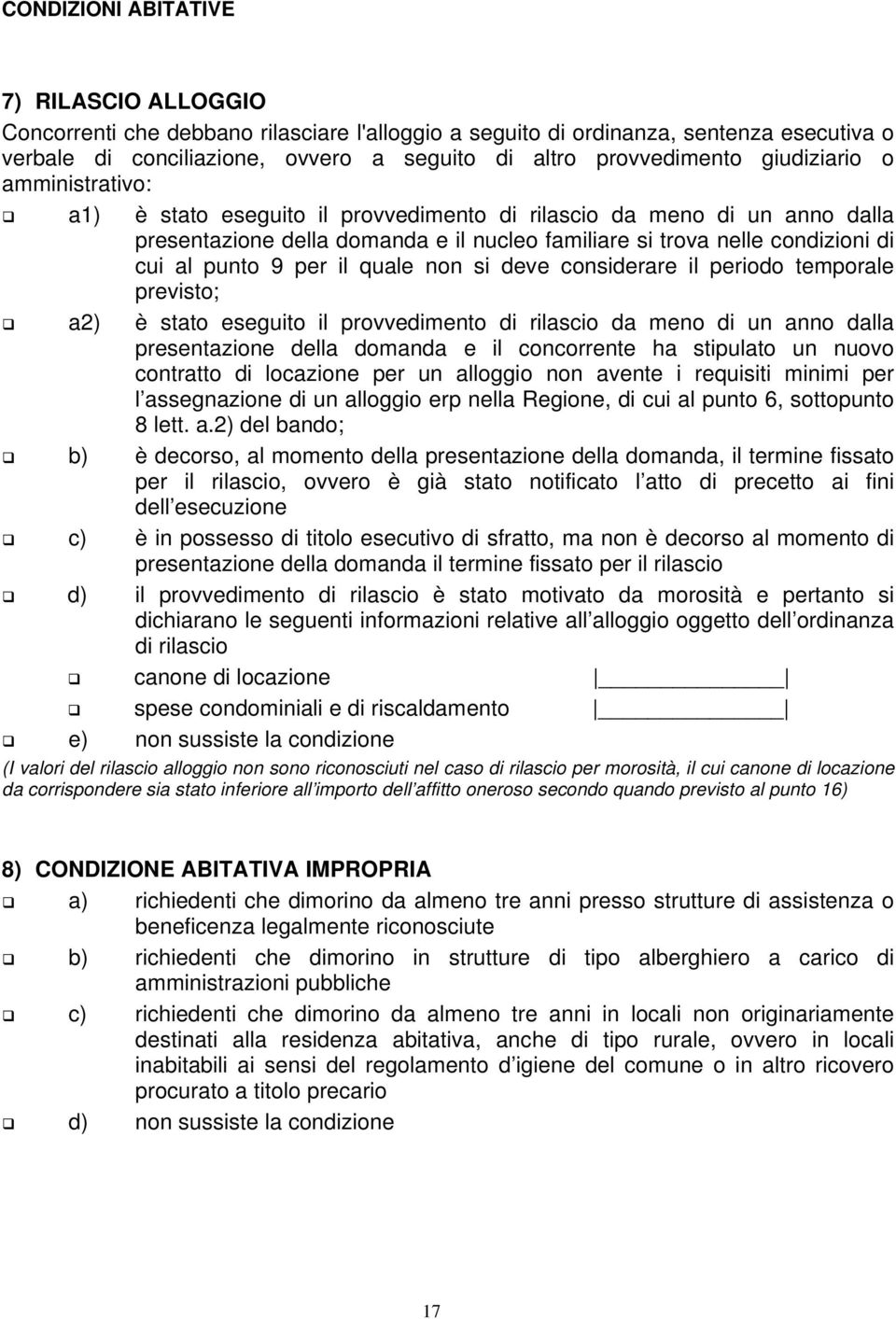 per il quale non si deve considerare il periodo temporale previsto; a2) è stato eseguito il provvedimento di rilascio da meno di un anno dalla presentazione della domanda e il concorrente ha