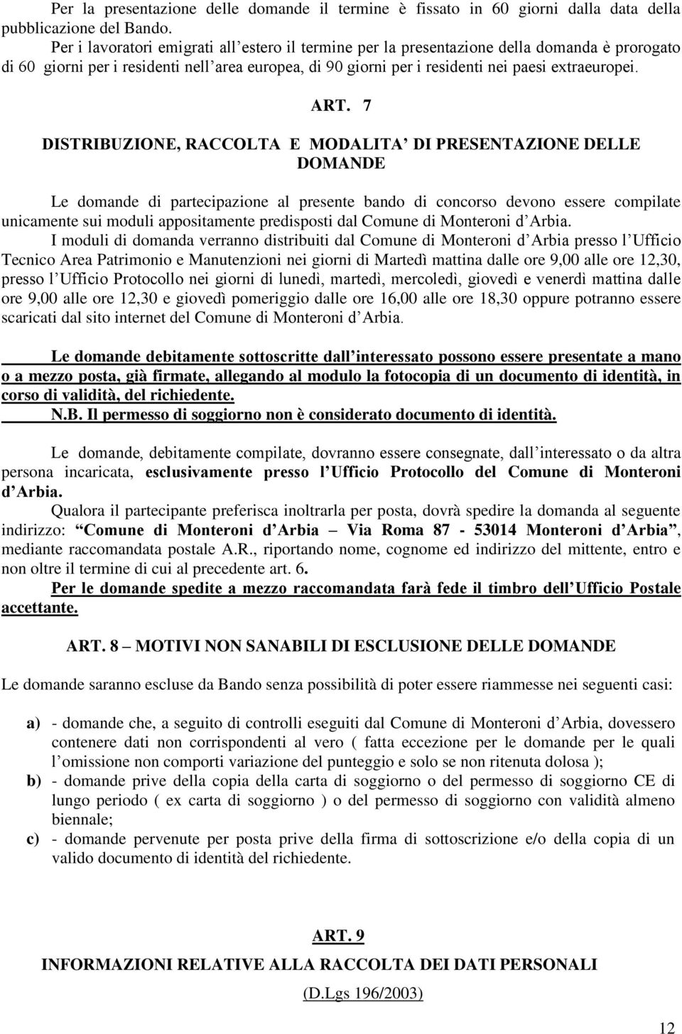 7 DISTRIBUZIONE, RACCOLTA E MODALITA DI PRESENTAZIONE DELLE DOMANDE Le domande di partecipazione al presente bando di concorso devono essere compilate unicamente sui moduli appositamente predisposti