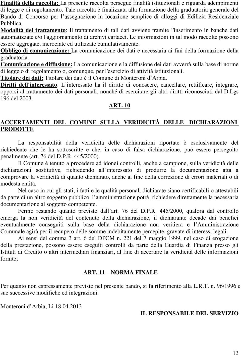 Modalità del trattamento: Il trattamento di tali dati avviene tramite l'inserimento in banche dati automatizzate e/o l'aggiornamento di archivi cartacei.