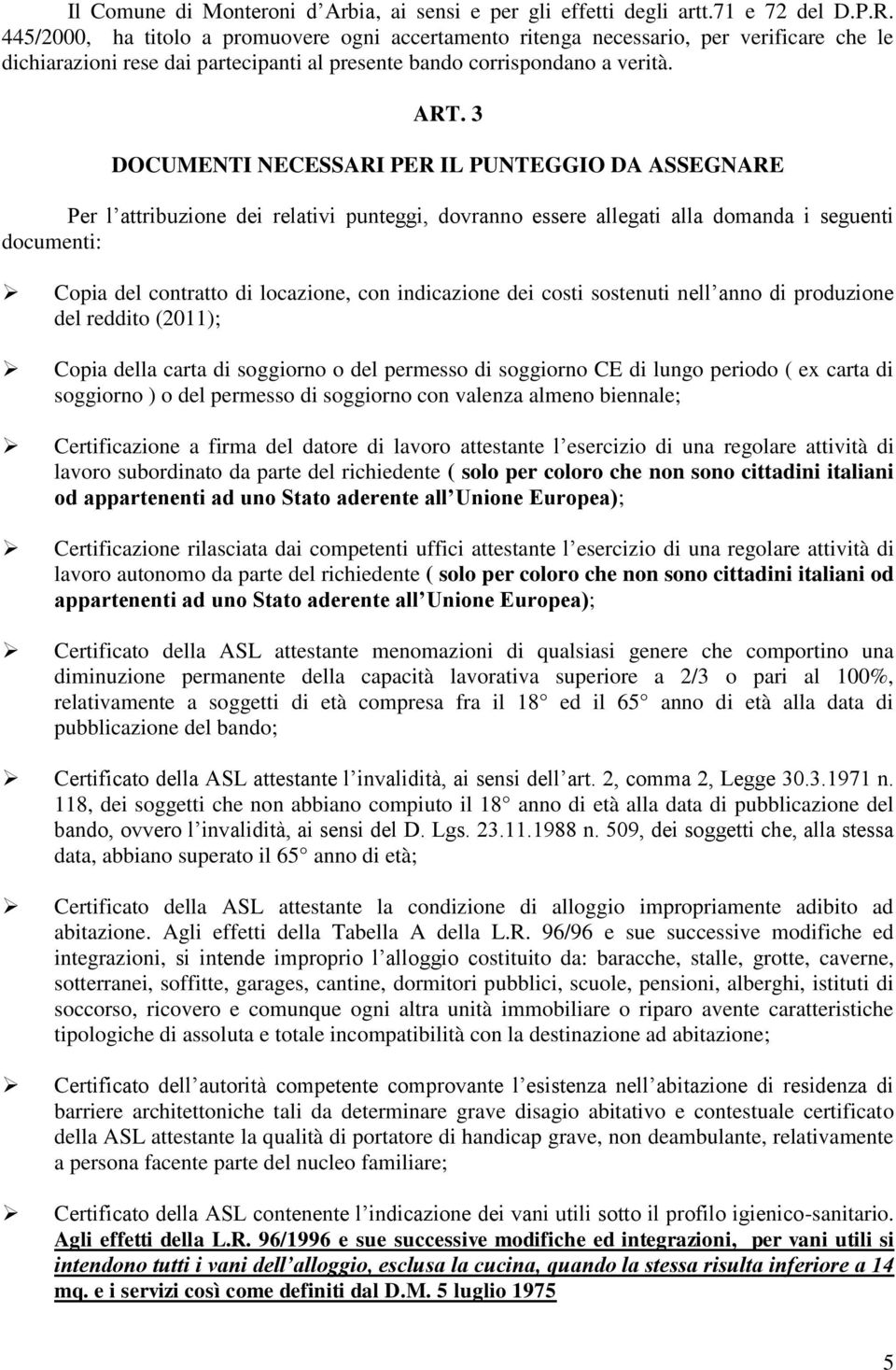 3 DOCUMENTI NECESSARI PER IL PUNTEGGIO DA ASSEGNARE Per l attribuzione dei relativi punteggi, dovranno essere allegati alla domanda i seguenti documenti: Copia del contratto di locazione, con