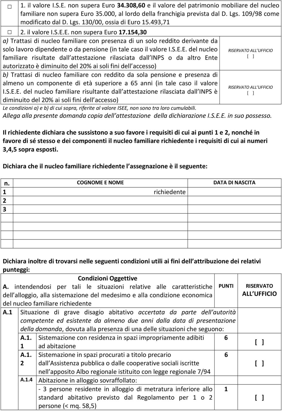 54,30 a) Trattasi di nucleo familiare con presenza di un solo reddito derivante da solo lavoro dipendente o da pensione (in tale caso il valore I.S.E.