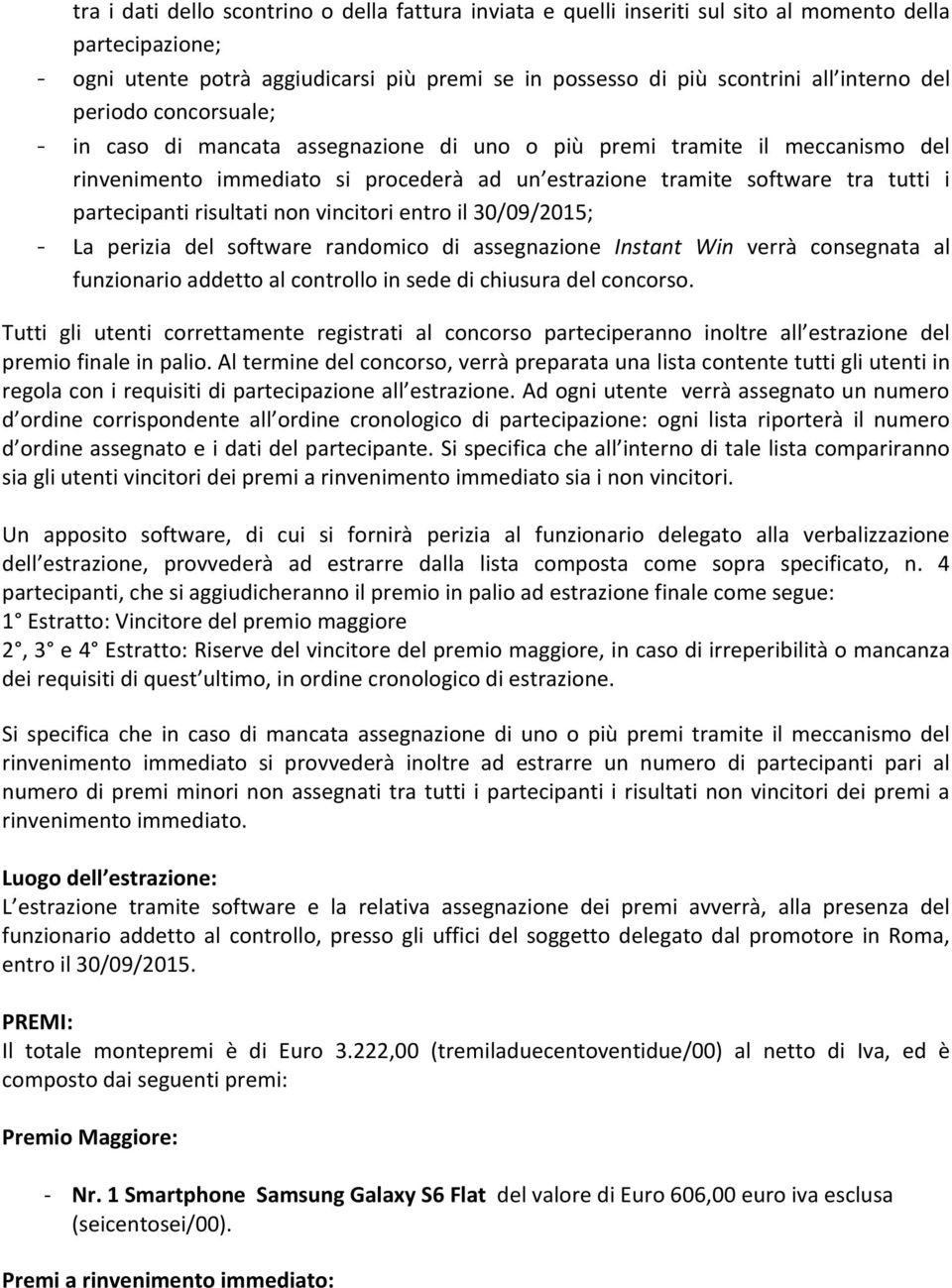 risultati non vincitori entro il 30/09/2015; - La perizia del software randomico di assegnazione Instant Win verrà consegnata al funzionario addetto al controllo in sede di chiusura del concorso.