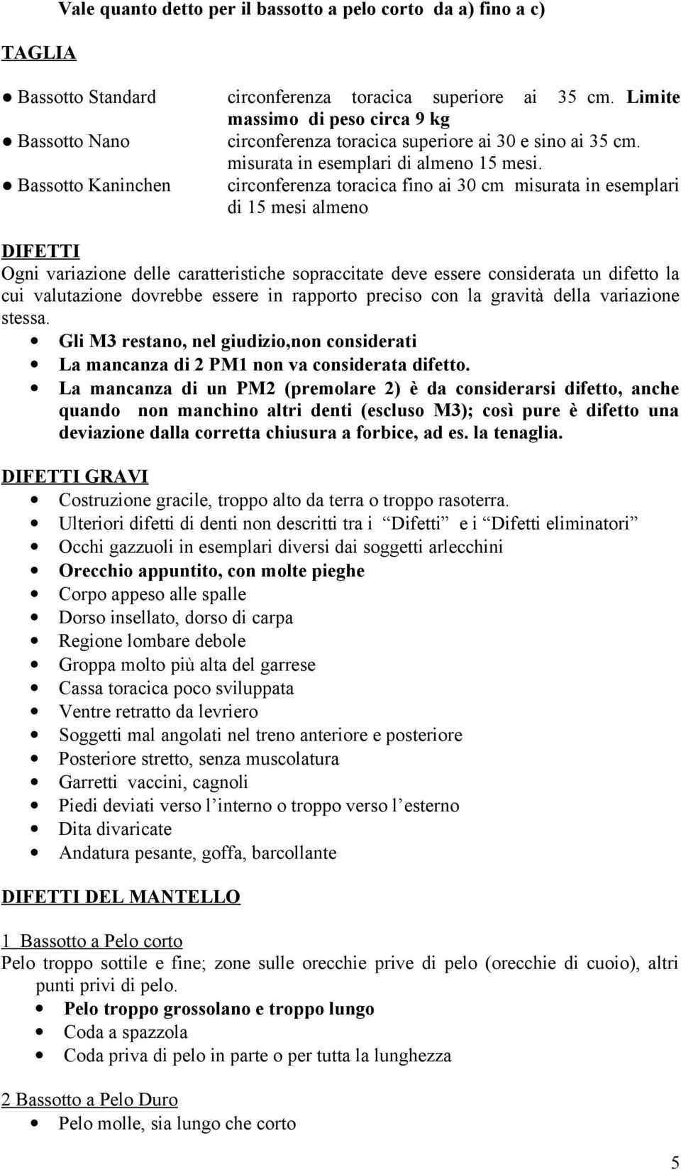 circonferenza toracica fino ai 30 cm misurata in esemplari di 15 mesi almeno DIFETTI Ogni variazione delle caratteristiche sopraccitate deve essere considerata un difetto la cui valutazione dovrebbe