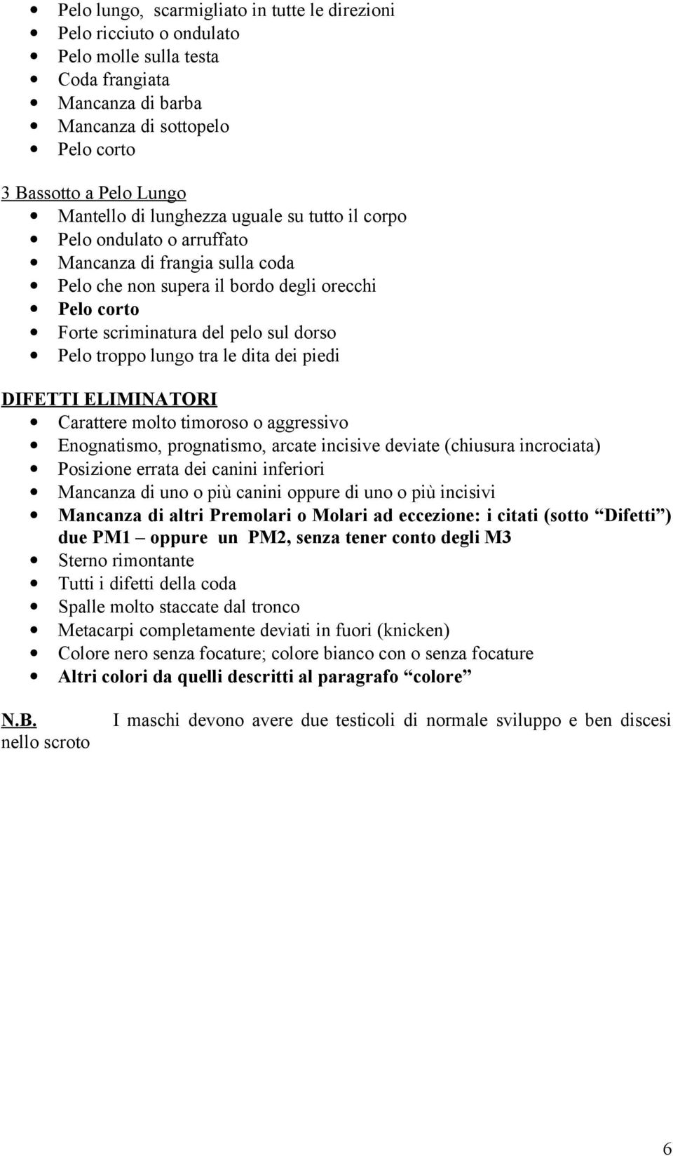 lungo tra le dita dei piedi DIFETTI ELIMINATORI Carattere molto timoroso o aggressivo Enognatismo, prognatismo, arcate incisive deviate (chiusura incrociata) Posizione errata dei canini inferiori