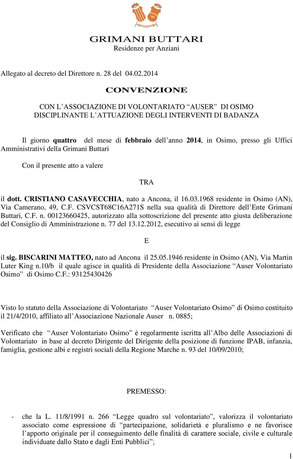 Uffici Amministrativi della Grimani Buttari Con il presente atto a valere TRA il dott. CRISTIANO CASAVECCHIA, nato a Ancona, il 16.03.1968 residente in Osimo (AN), Via Camerano, 49, C.F.