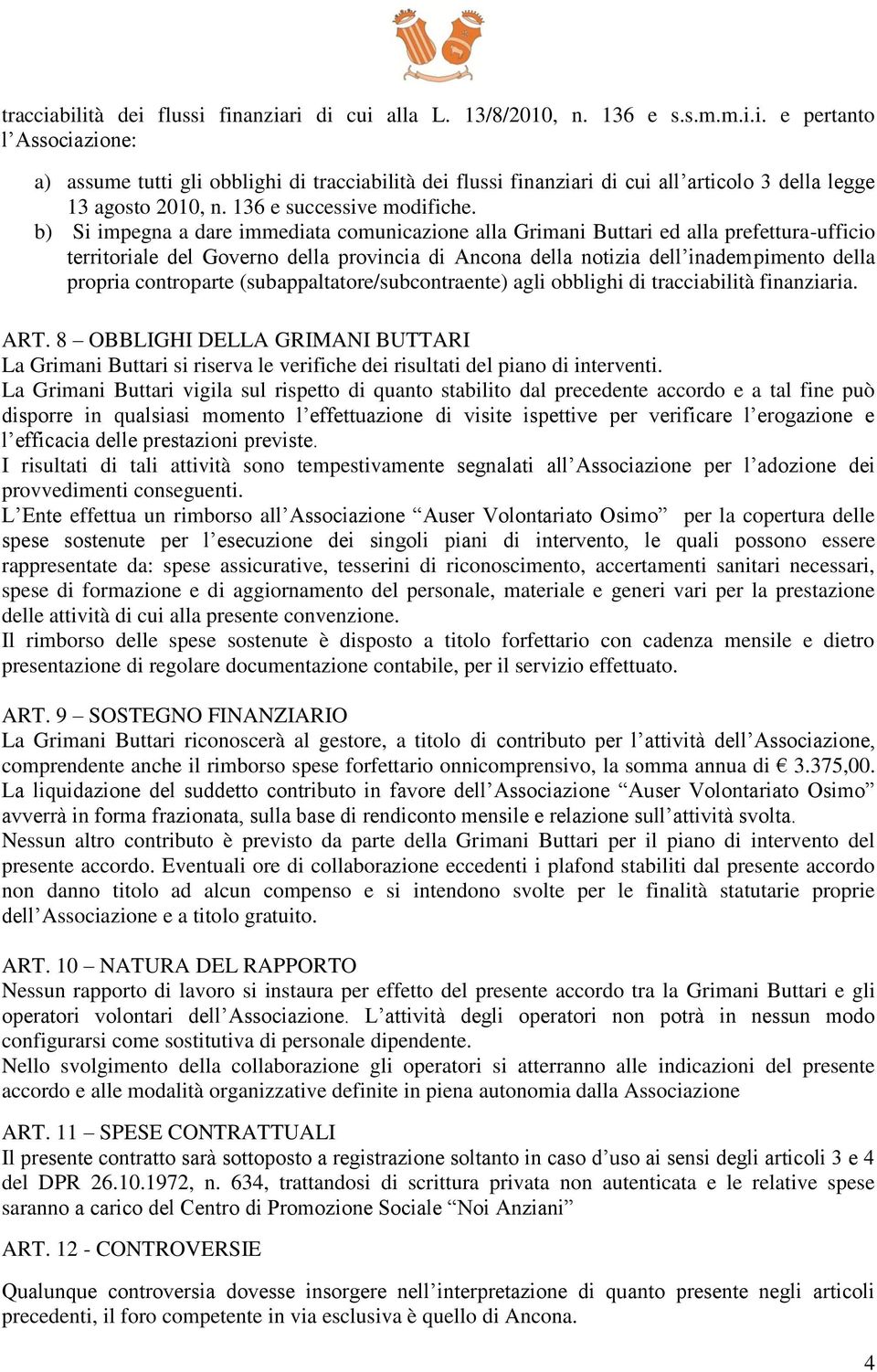 b) Si impegna a dare immediata comunicazione alla Grimani Buttari ed alla prefettura-ufficio territoriale del Governo della provincia di Ancona della notizia dell inadempimento della propria