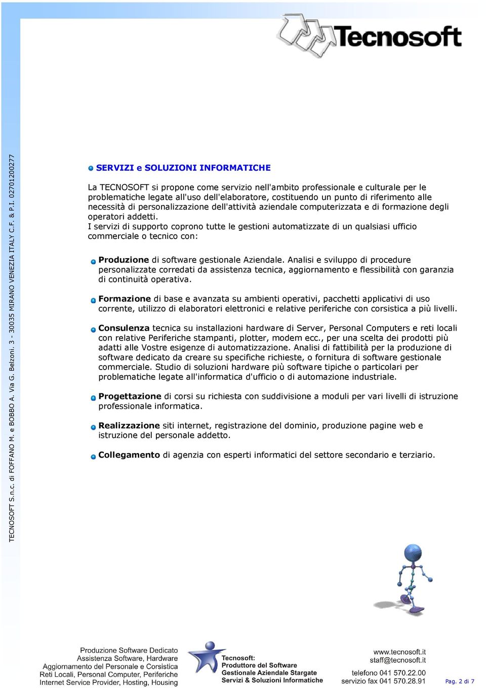 I servizi di supporto coprono tutte le gestioni automatizzate di un qualsiasi ufficio commerciale o tecnico con: Produzione di software gestionale Aziendale.