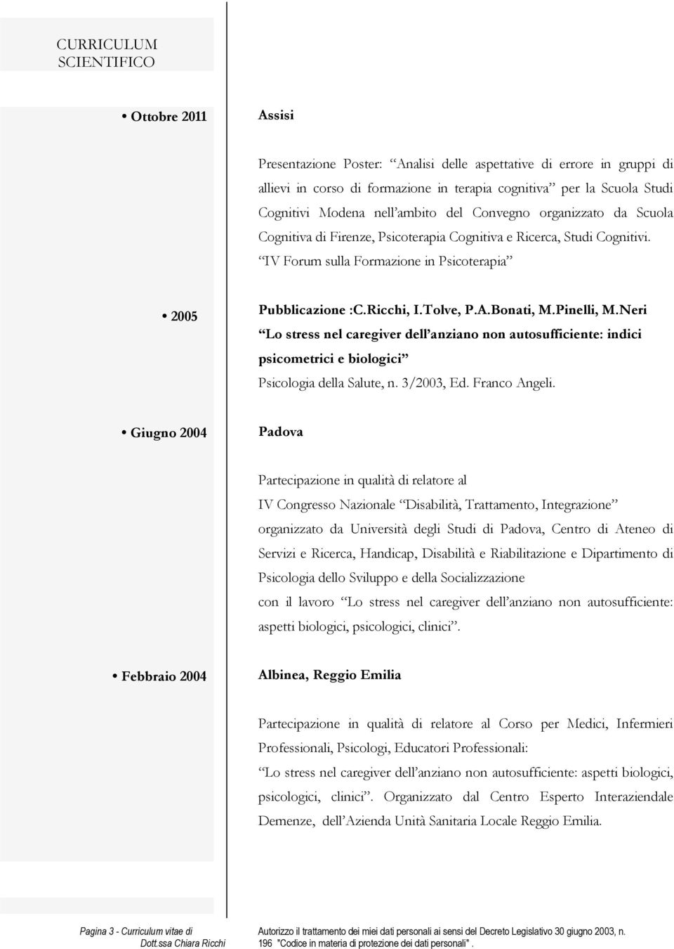 Tolve, P.A.Bonati, M.Pinelli, M.Neri Lo stress nel caregiver dell anziano non autosufficiente: indici psicometrici e biologici Psicologia della Salute, n. 3/2003, Ed. Franco Angeli.