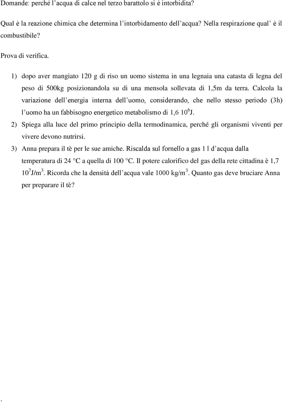 Calcola la variazione dell energia interna dell uomo, considerando, che nello stesso periodo (3h) l uomo ha un fabbisogno energetico metabolismo di 1,6 10 6 J.