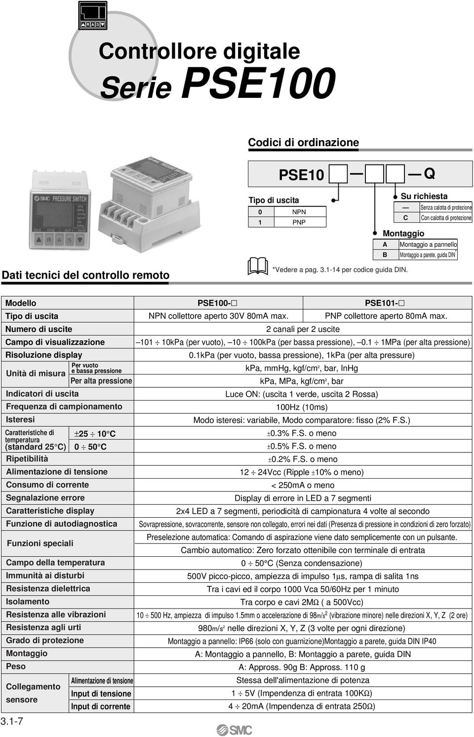 PSE1- PNP collettore aperto 80mA max. Numero di uscite Campo di visualizzazione Risoluzione display 2 canali per 2 uscite 1 kpa (per vuoto), 0kPa (per bassa pressione), 0.